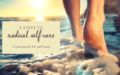 5 steps to radical self-care: a framework for self-love