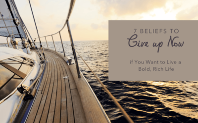 7 Beliefs to Give up Now if You Want to Live a Bold, Rich Life