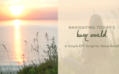 Navigating Today’s Busy World: A Simple EFT Script for Stress Relief